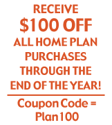 $100 OFF EACH HOME PLAN PURCHASE TIL THE END OF THE YEAR!